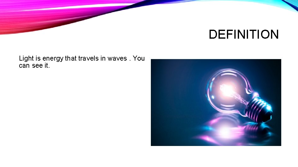 DEFINITION Light is energy that travels in waves. You can see it. 