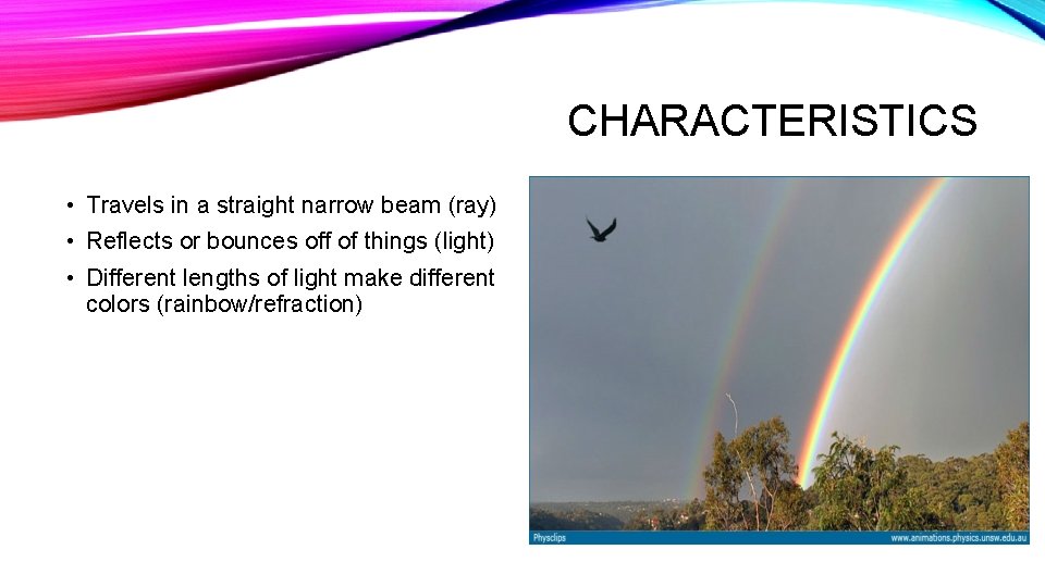 CHARACTERISTICS • Travels in a straight narrow beam (ray) • Reflects or bounces off