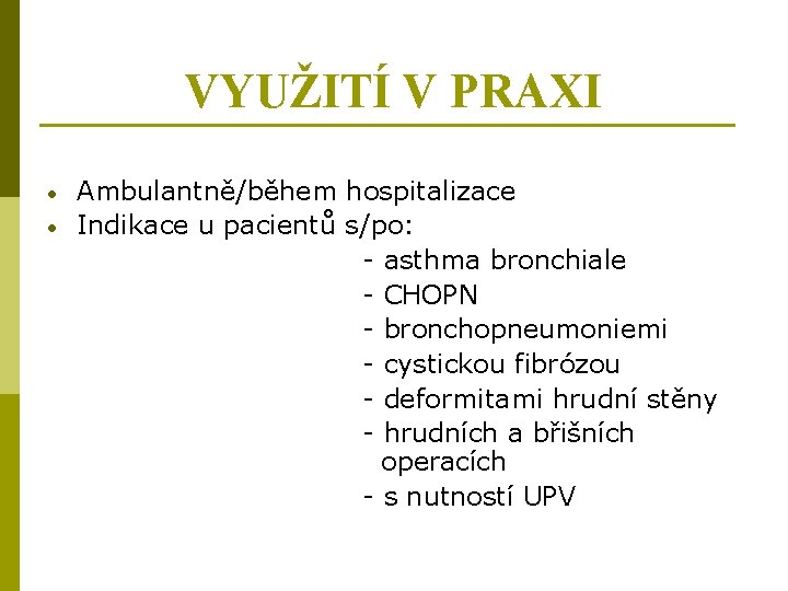 VYUŽITÍ V PRAXI • • Ambulantně/během hospitalizace Indikace u pacientů s/po: - asthma bronchiale