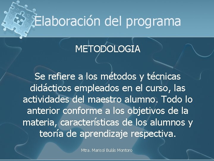 Elaboración del programa METODOLOGIA Se refiere a los métodos y técnicas didácticos empleados en