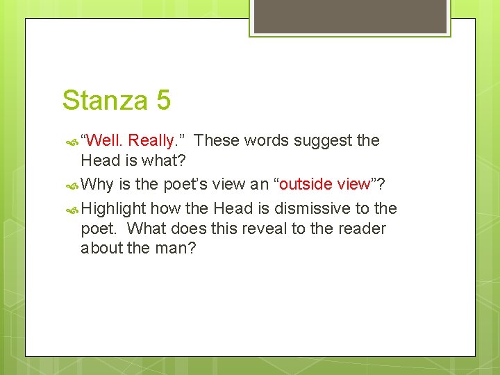 Stanza 5 “Well. Really. ” These words suggest the Head is what? Why is