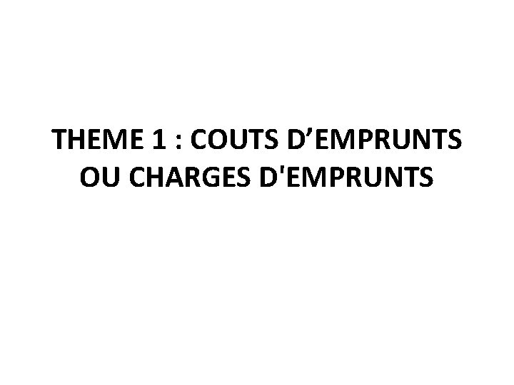 THEME 1 : COUTS D’EMPRUNTS OU CHARGES D'EMPRUNTS 