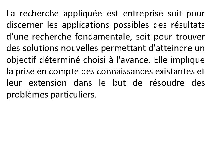 La recherche appliquée est entreprise soit pour discerner les applications possibles des résultats d'une