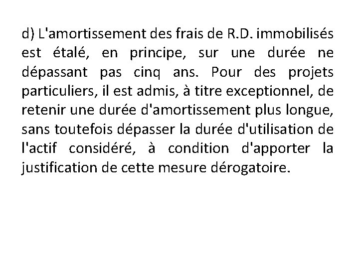d) L'amortissement des frais de R. D. immobilisés est étalé, en principe, sur une