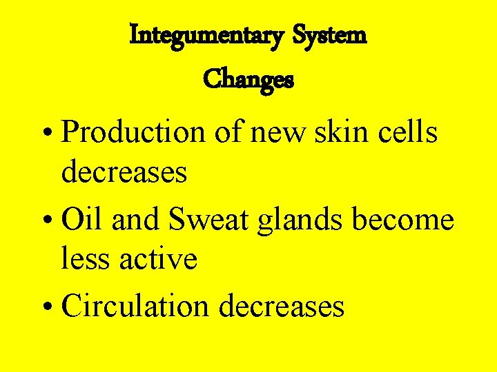 Integumentary System Changes • Production of new skin cells decreases • Oil and Sweat