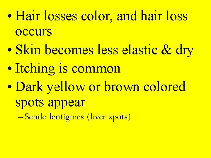  • Hair losses color, and hair loss occurs • Skin becomes less elastic