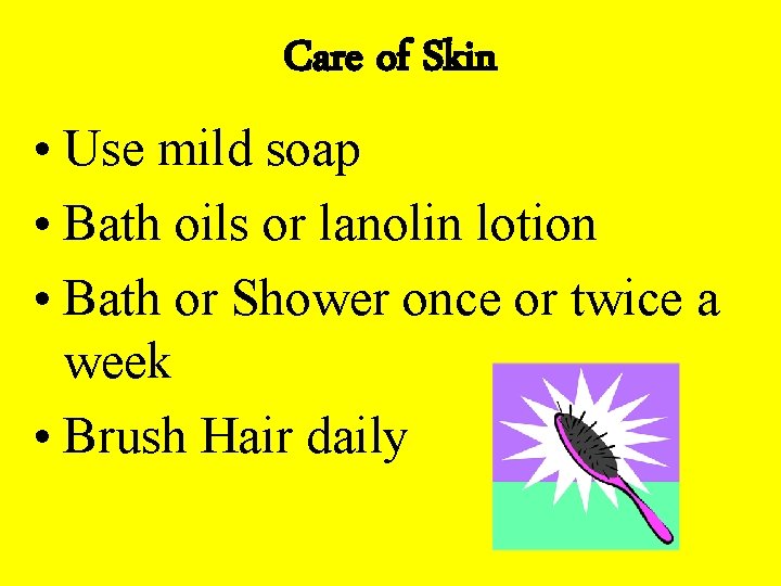 Care of Skin • Use mild soap • Bath oils or lanolin lotion •