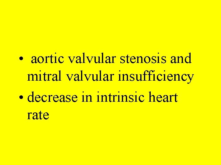  • aortic valvular stenosis and mitral valvular insufficiency • decrease in intrinsic heart