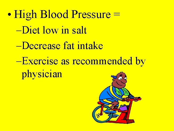  • High Blood Pressure = –Diet low in salt –Decrease fat intake –Exercise