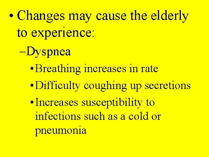  • Changes may cause the elderly to experience: –Dyspnea • Breathing increases in