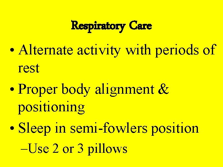 Respiratory Care • Alternate activity with periods of rest • Proper body alignment &