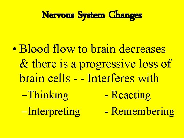 Nervous System Changes • Blood flow to brain decreases & there is a progressive