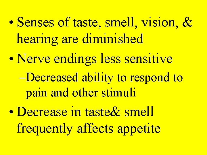  • Senses of taste, smell, vision, & hearing are diminished • Nerve endings