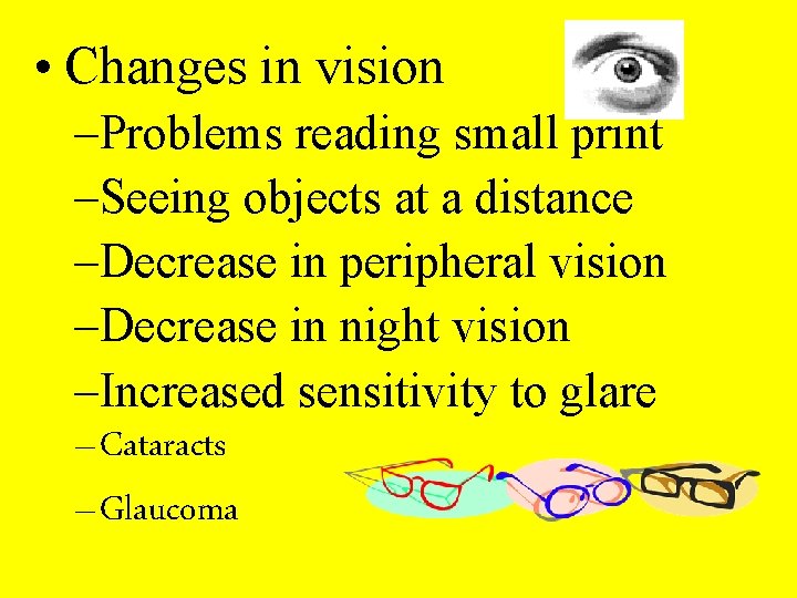  • Changes in vision –Problems reading small print –Seeing objects at a distance