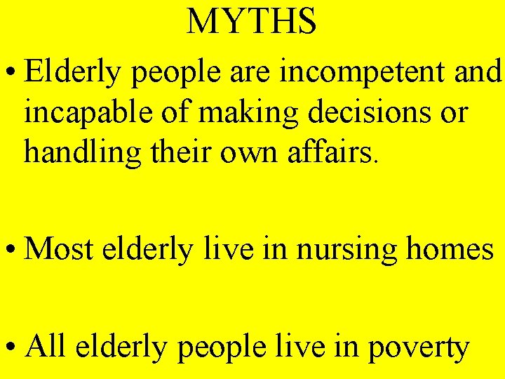 MYTHS • Elderly people are incompetent and incapable of making decisions or handling their