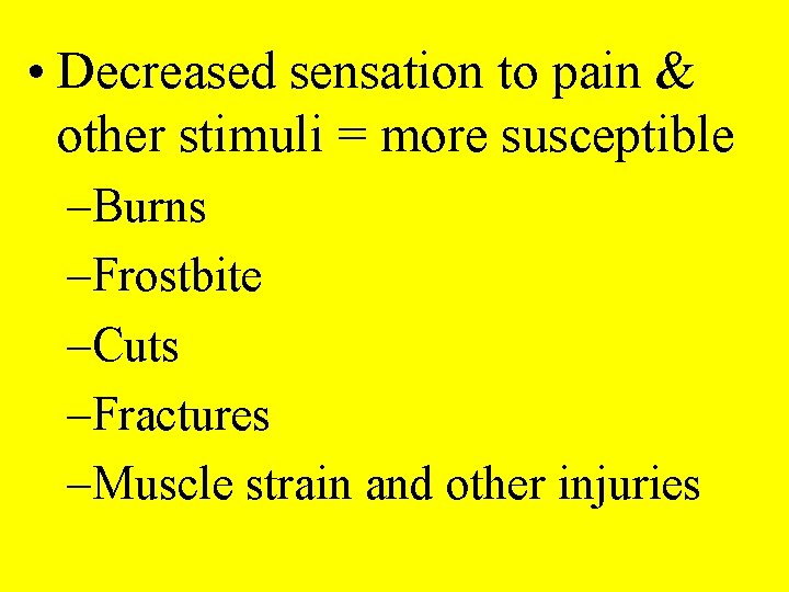  • Decreased sensation to pain & other stimuli = more susceptible –Burns –Frostbite