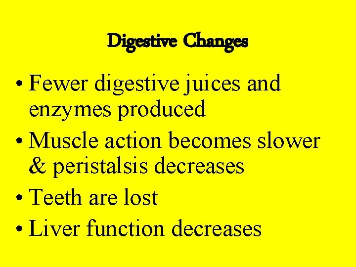 Digestive Changes • Fewer digestive juices and enzymes produced • Muscle action becomes slower