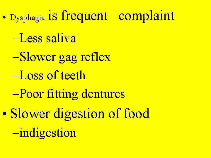  • Dysphagia is frequent complaint –Less saliva –Slower gag reflex –Loss of teeth