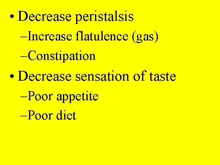  • Decrease peristalsis –Increase flatulence (gas) –Constipation • Decrease sensation of taste –Poor