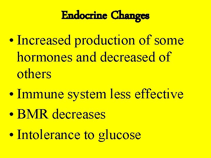 Endocrine Changes • Increased production of some hormones and decreased of others • Immune