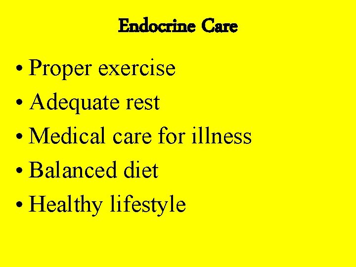 Endocrine Care • Proper exercise • Adequate rest • Medical care for illness •
