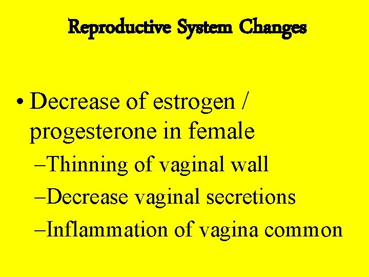 Reproductive System Changes • Decrease of estrogen / progesterone in female –Thinning of vaginal