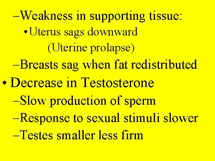 –Weakness in supporting tissue: • Uterus sags downward (Uterine prolapse) –Breasts sag when fat