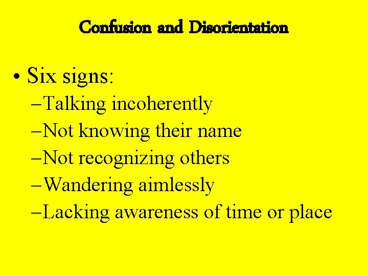 Confusion and Disorientation • Six signs: – Talking incoherently – Not knowing their name