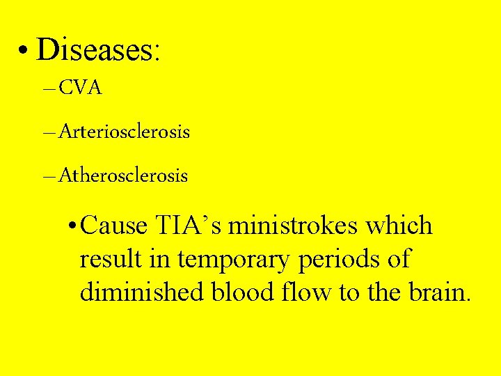  • Diseases: – CVA – Arteriosclerosis – Atherosclerosis • Cause TIA’s ministrokes which