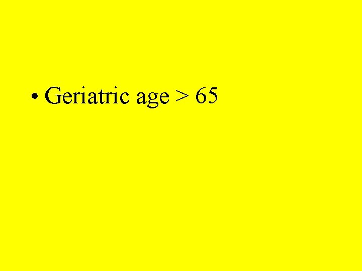  • Geriatric age > 65 