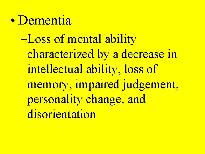  • Dementia –Loss of mental ability characterized by a decrease in intellectual ability,