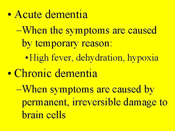  • Acute dementia –When the symptoms are caused by temporary reason: • High