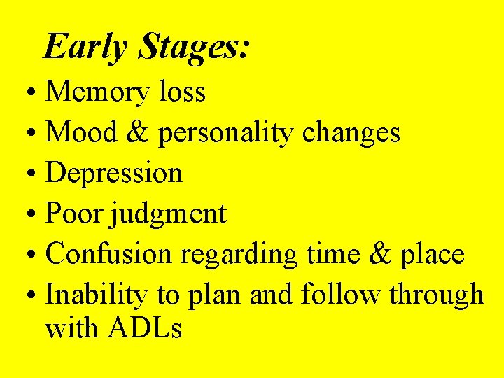 Early Stages: • Memory loss • Mood & personality changes • Depression • Poor