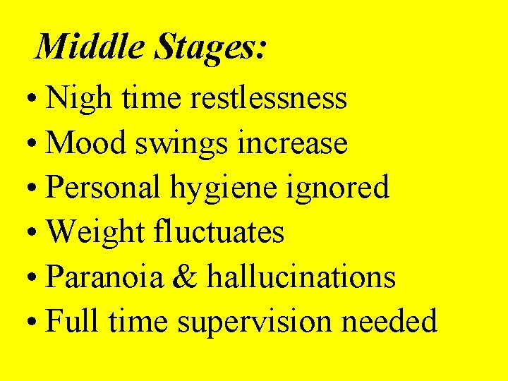 Middle Stages: • Nigh time restlessness • Mood swings increase • Personal hygiene ignored