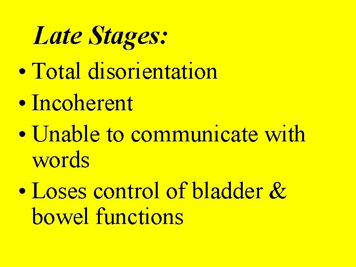 Late Stages: • Total disorientation • Incoherent • Unable to communicate with words •