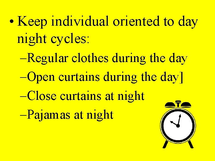  • Keep individual oriented to day night cycles: –Regular clothes during the day