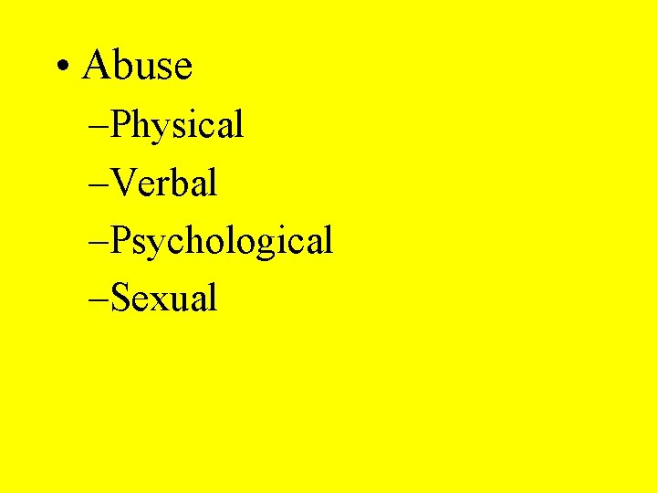  • Abuse –Physical –Verbal –Psychological –Sexual 