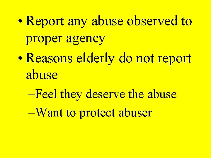  • Report any abuse observed to proper agency • Reasons elderly do not