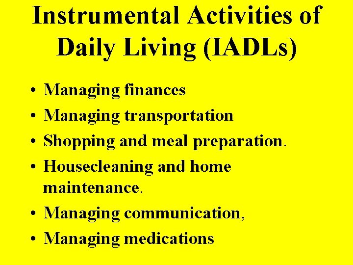 Instrumental Activities of Daily Living (IADLs) • • Managing finances Managing transportation Shopping and