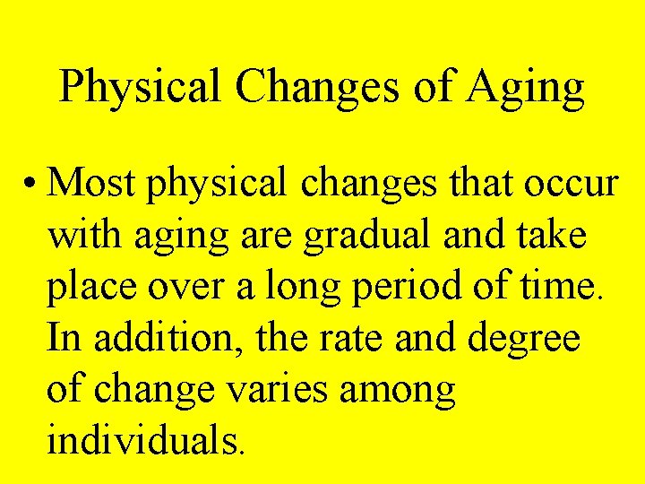 Physical Changes of Aging • Most physical changes that occur with aging are gradual