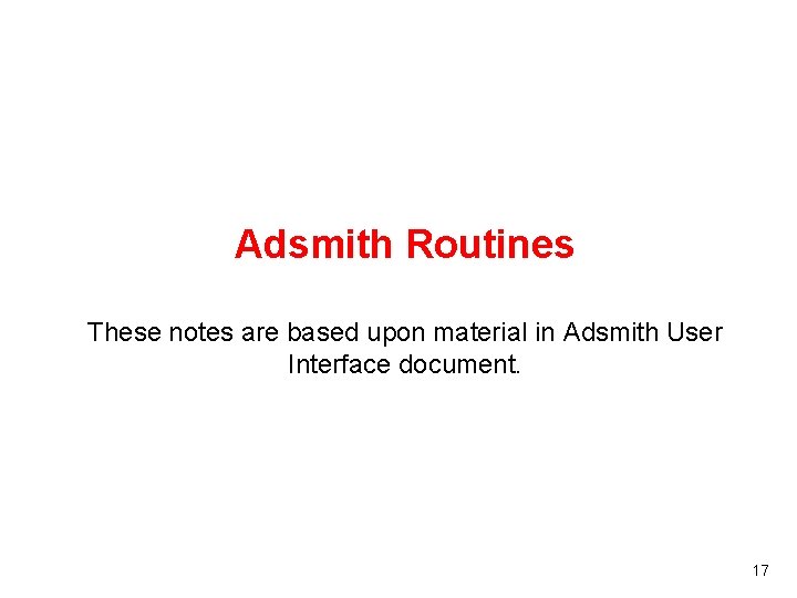 Adsmith Routines These notes are based upon material in Adsmith User Interface document. 17