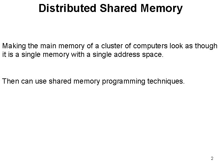 Distributed Shared Memory Making the main memory of a cluster of computers look as