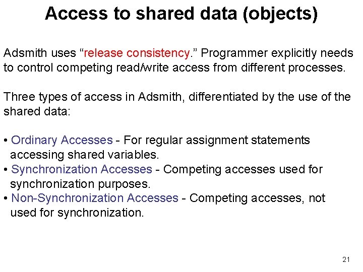 Access to shared data (objects) Adsmith uses “release consistency. ” Programmer explicitly needs to