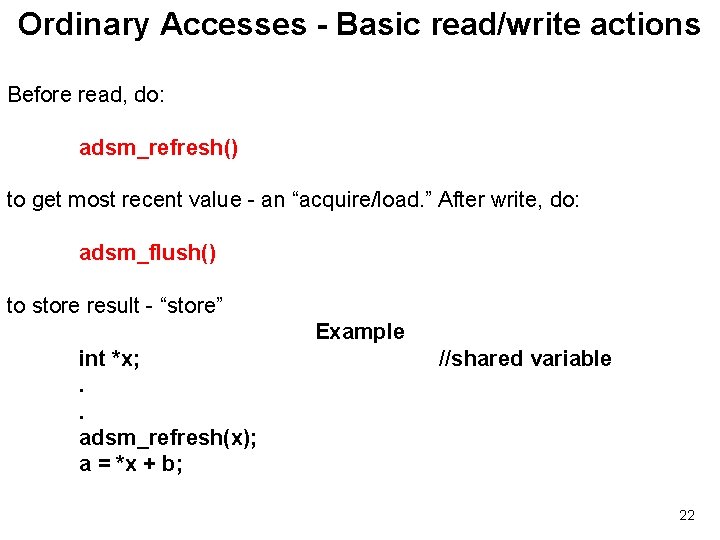 Ordinary Accesses - Basic read/write actions Before read, do: adsm_refresh() to get most recent