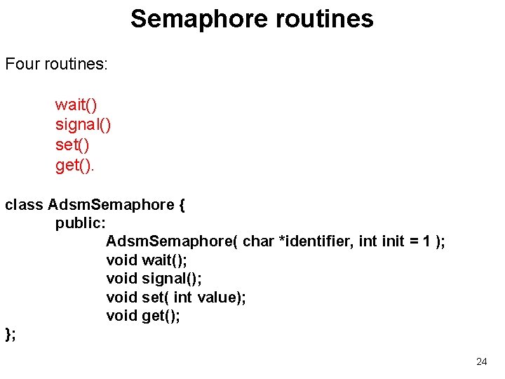 Semaphore routines Four routines: wait() signal() set() get(). class Adsm. Semaphore { public: Adsm.