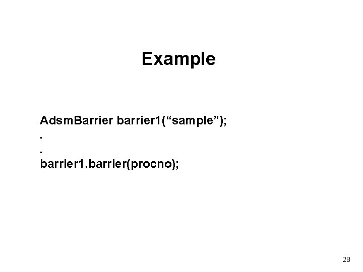 Example Adsm. Barrier barrier 1(“sample”); . . barrier 1. barrier(procno); 28 