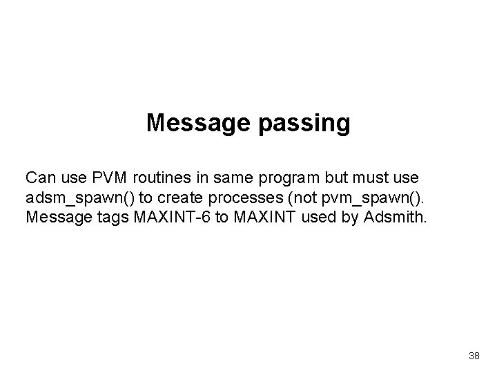 Message passing Can use PVM routines in same program but must use adsm_spawn() to