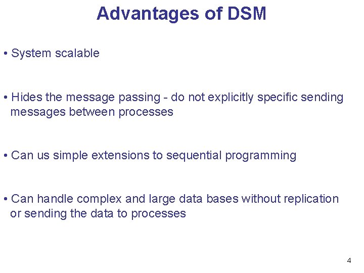 Advantages of DSM • System scalable • Hides the message passing - do not