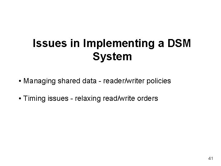 Issues in Implementing a DSM System • Managing shared data - reader/writer policies •