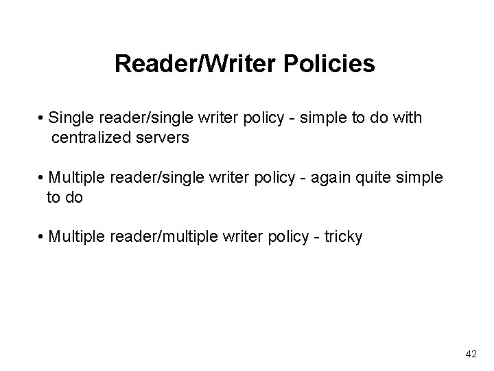 Reader/Writer Policies • Single reader/single writer policy - simple to do with centralized servers
